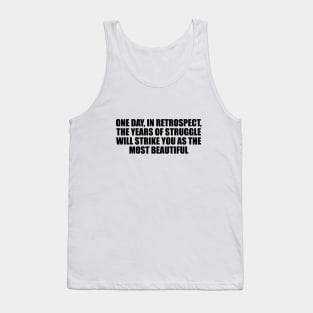 One day, in retrospect, the years of struggle will strike you as the most beautiful Tank Top